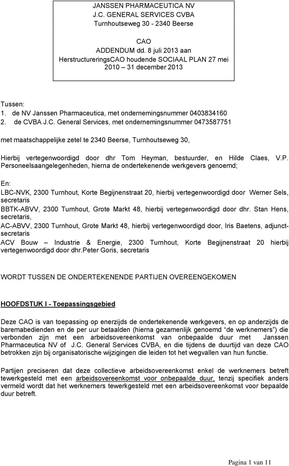 BA J.C. General Services, met ondernemingsnummer 0473587751 met maatschappelijke zetel te 2340 Beerse, Turnhoutseweg 30, Hierbij vertegenwoordigd door dhr Tom Heyman, bestuurder, en Hilde Claes, V.P.