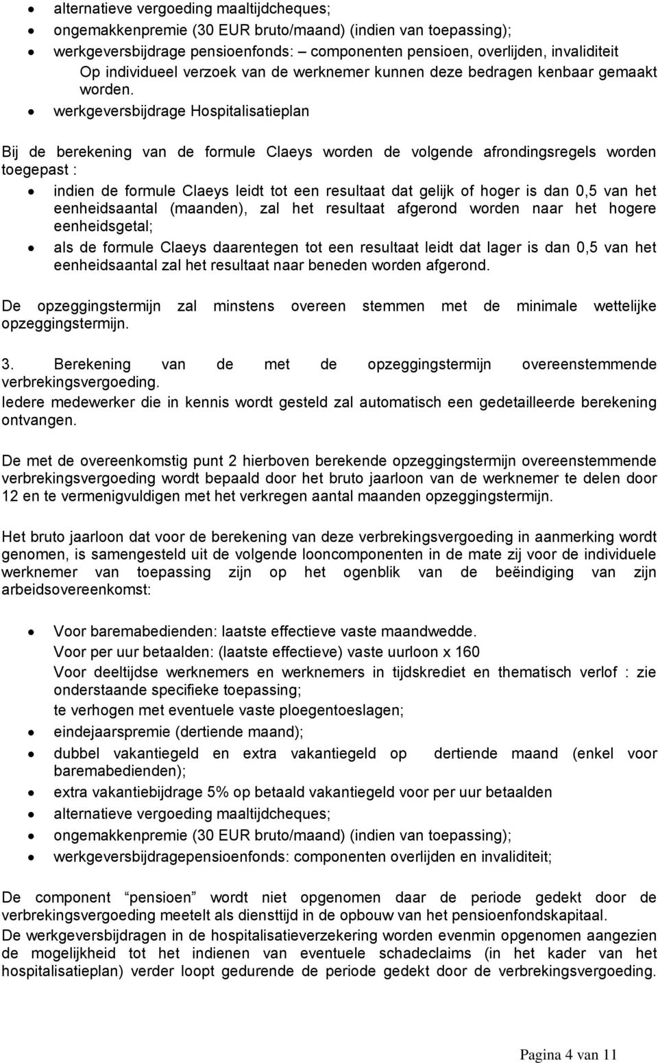 werkgeversbijdrage Hospitalisatieplan Bij de berekening van de formule Claeys worden de volgende afrondingsregels worden toegepast : indien de formule Claeys leidt tot een resultaat dat gelijk of