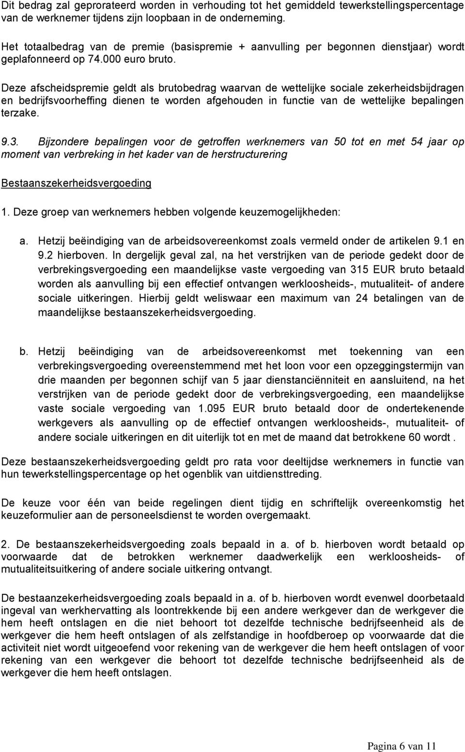 Deze afscheidspremie geldt als brutobedrag waarvan de wettelijke sociale zekerheidsbijdragen en bedrijfsvoorheffing dienen te worden afgehouden in functie van de wettelijke bepalingen terzake. 9.3.