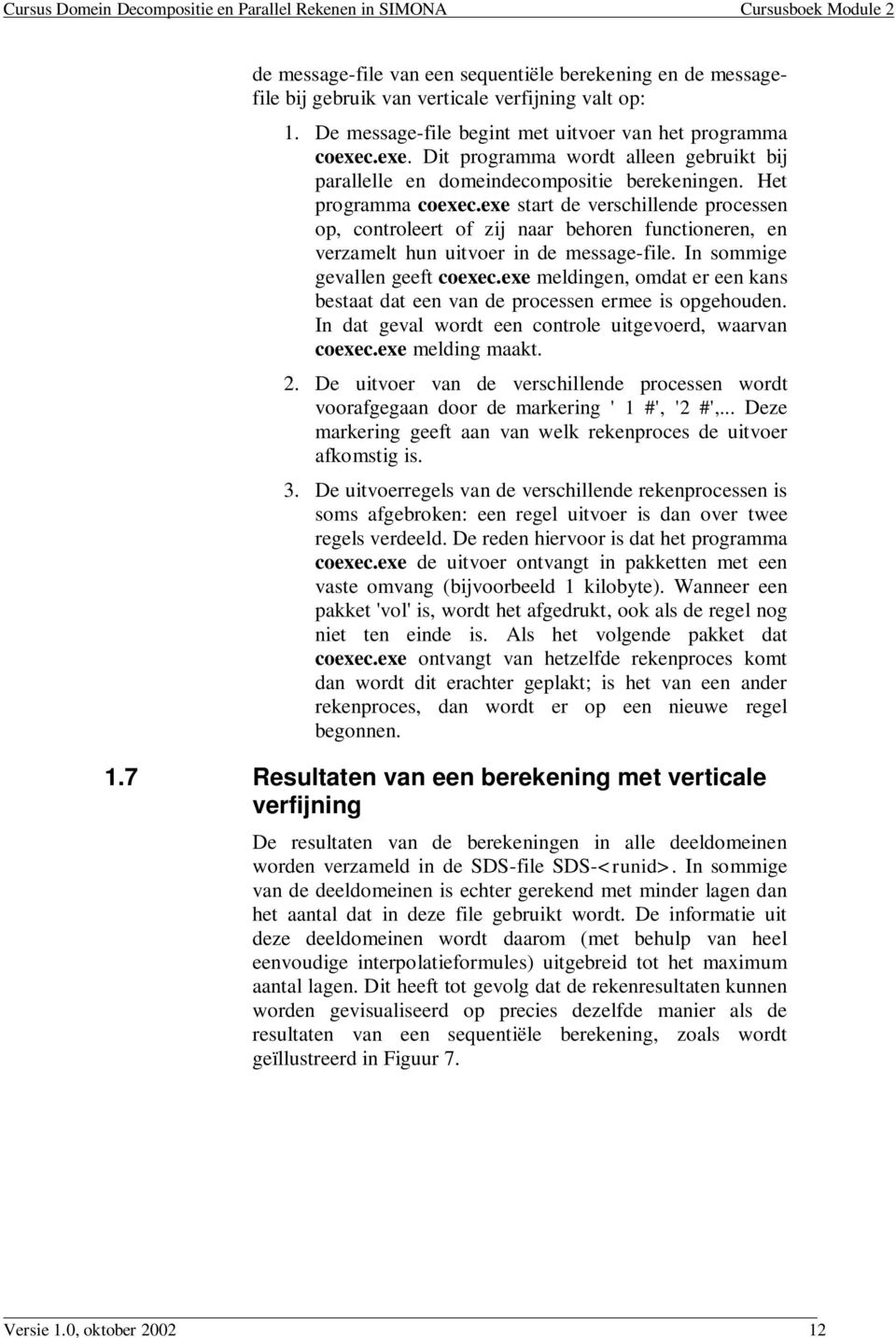 exe start de verschillende processen op, controleert of zij naar behoren functioneren, en verzamelt hun uitvoer in de message-file. In sommige gevallen geeft coexec.