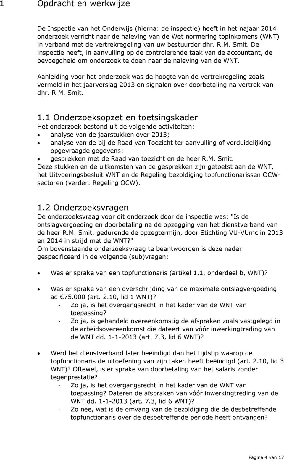 Aanleiding voor het onderzoek was de hoogte van de vertrekregeling zoals vermeld in het jaarverslag 2013 en signalen over doorbetaling na vertrek van dhr. R.M. Smit. 1.