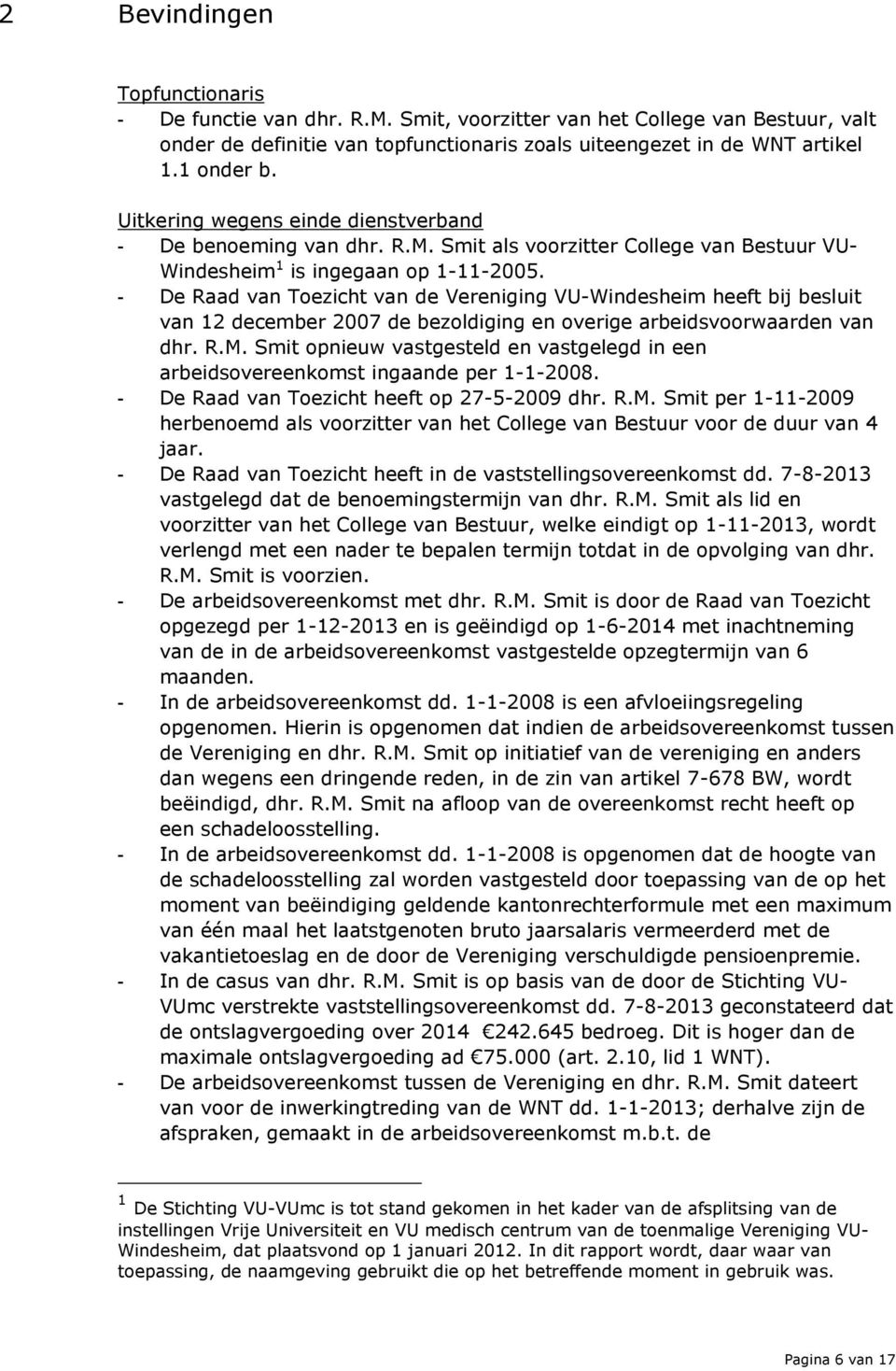 - De Raad van Toezicht van de Vereniging VU-Windesheim heeft bij besluit van 12 december 2007 de bezoldiging en overige arbeidsvoorwaarden van dhr. R.M.