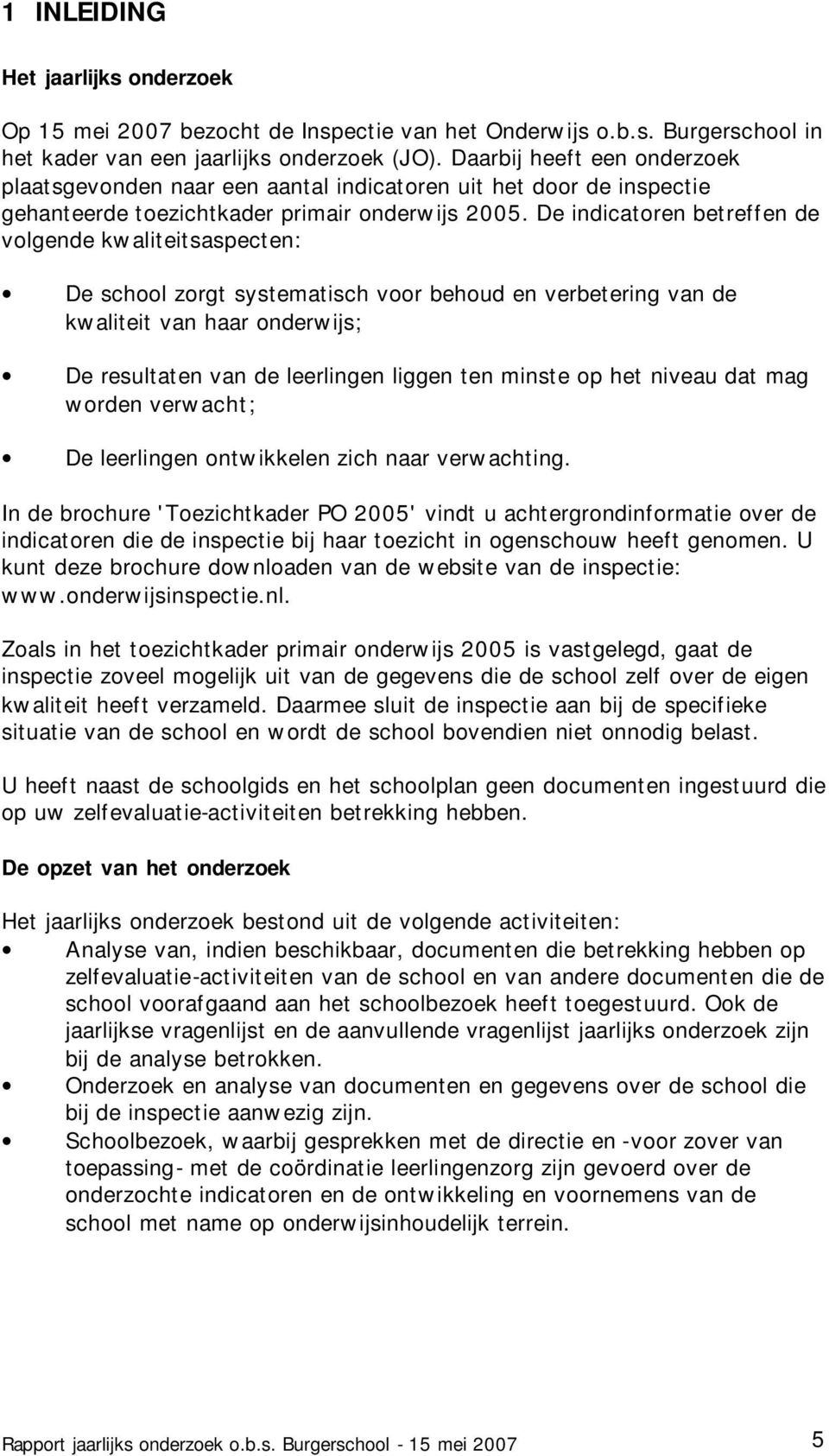 De indicatoren betreffen de volgende kwaliteitsaspecten: De school zorgt systematisch voor behoud en verbetering van de kwaliteit van haar onderwijs; De resultaten van de leerlingen liggen ten minste