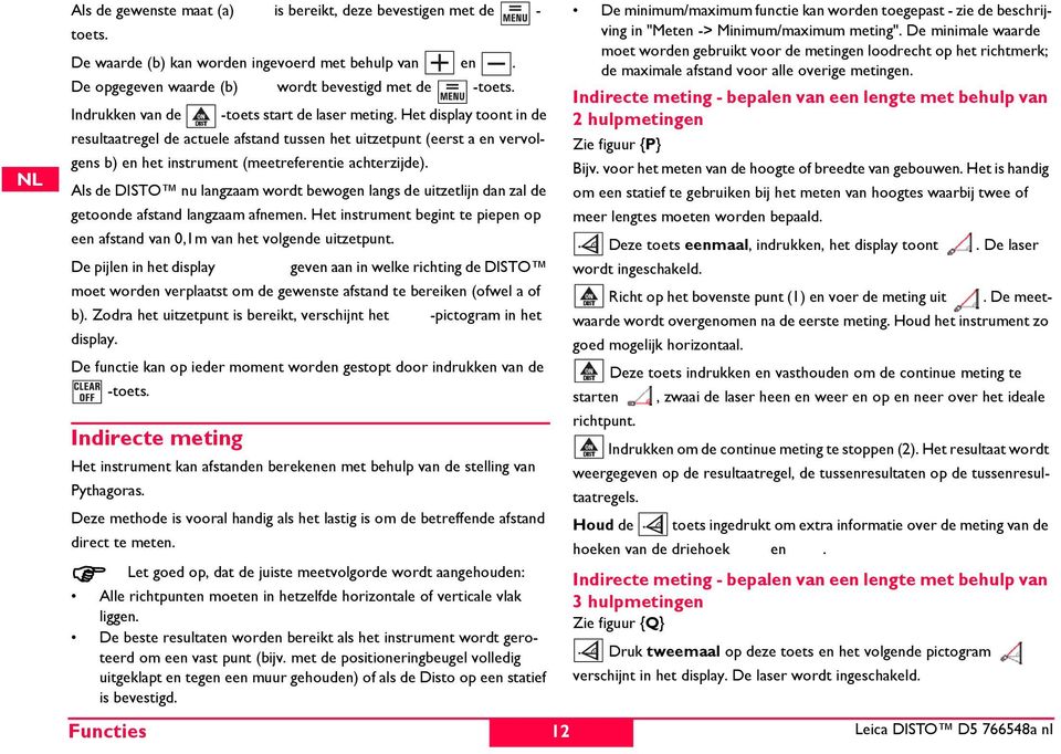 Als de DTO nu langzaam wordt bewogen langs de uitzetlijn dan zal de getoonde afstand langzaam afnemen. et instrument begint te piepen op een afstand van 0,1m van het volgende uitzetpunt.