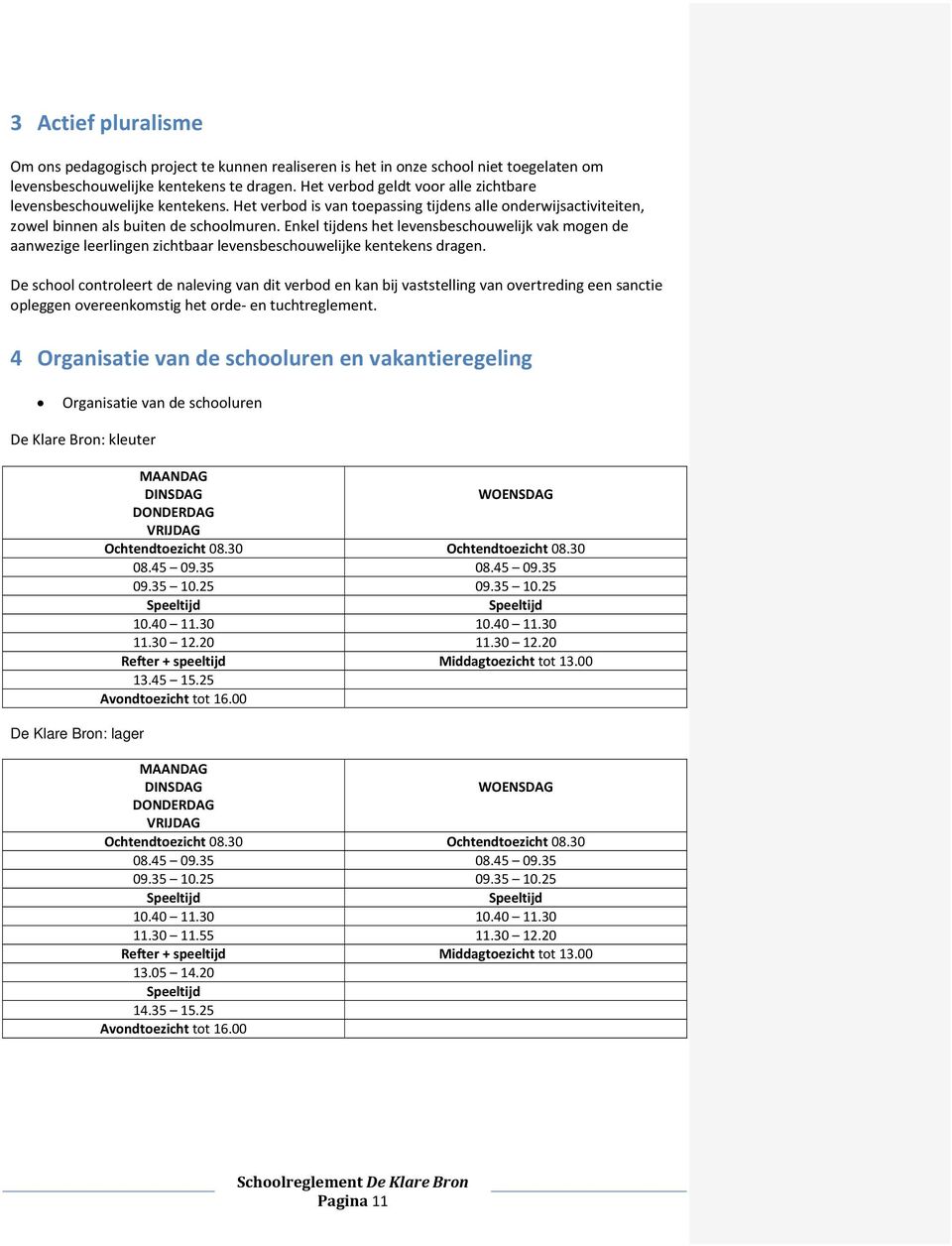 Enkel tijdens het levensbeschouwelijk vak mogen de aanwezige leerlingen zichtbaar levensbeschouwelijke kentekens dragen.