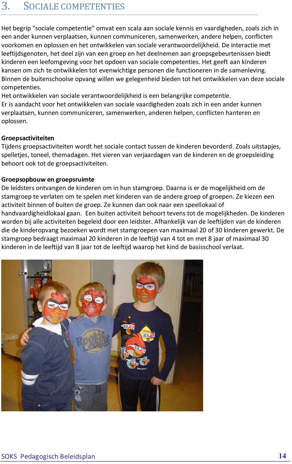 De interactie met leeftijdsgenoten, het deel zijn van een groep en het deelnemen aan groepsgebeurtenissen biedt kinderen een leefomgeving voor het opdoen van sociale competenties.