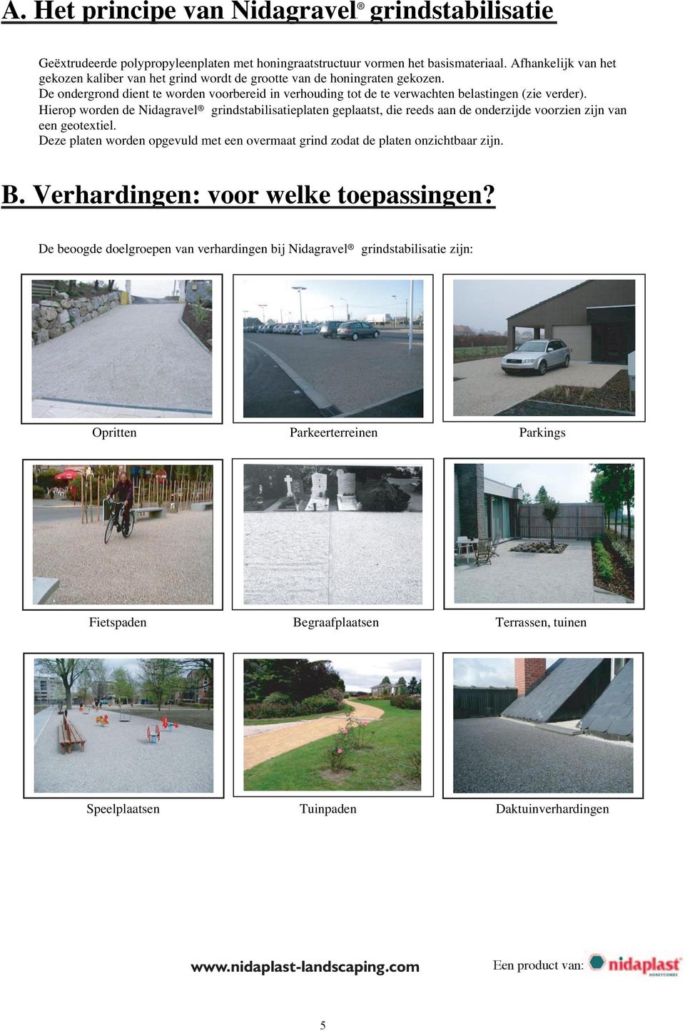 Hierop worden de Nidagravel grindstabilisatieplaten geplaatst, die reeds aan de onderzijde voorzien zijn van een geotextiel.