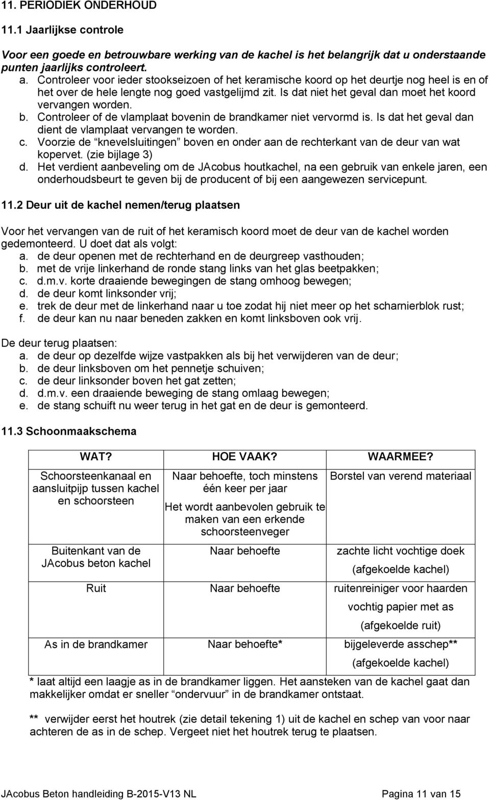 b. Controleer of de vlamplaat bovenin de brandkamer niet vervormd is. Is dat het geval dan dient de vlamplaat vervangen te worden. c.