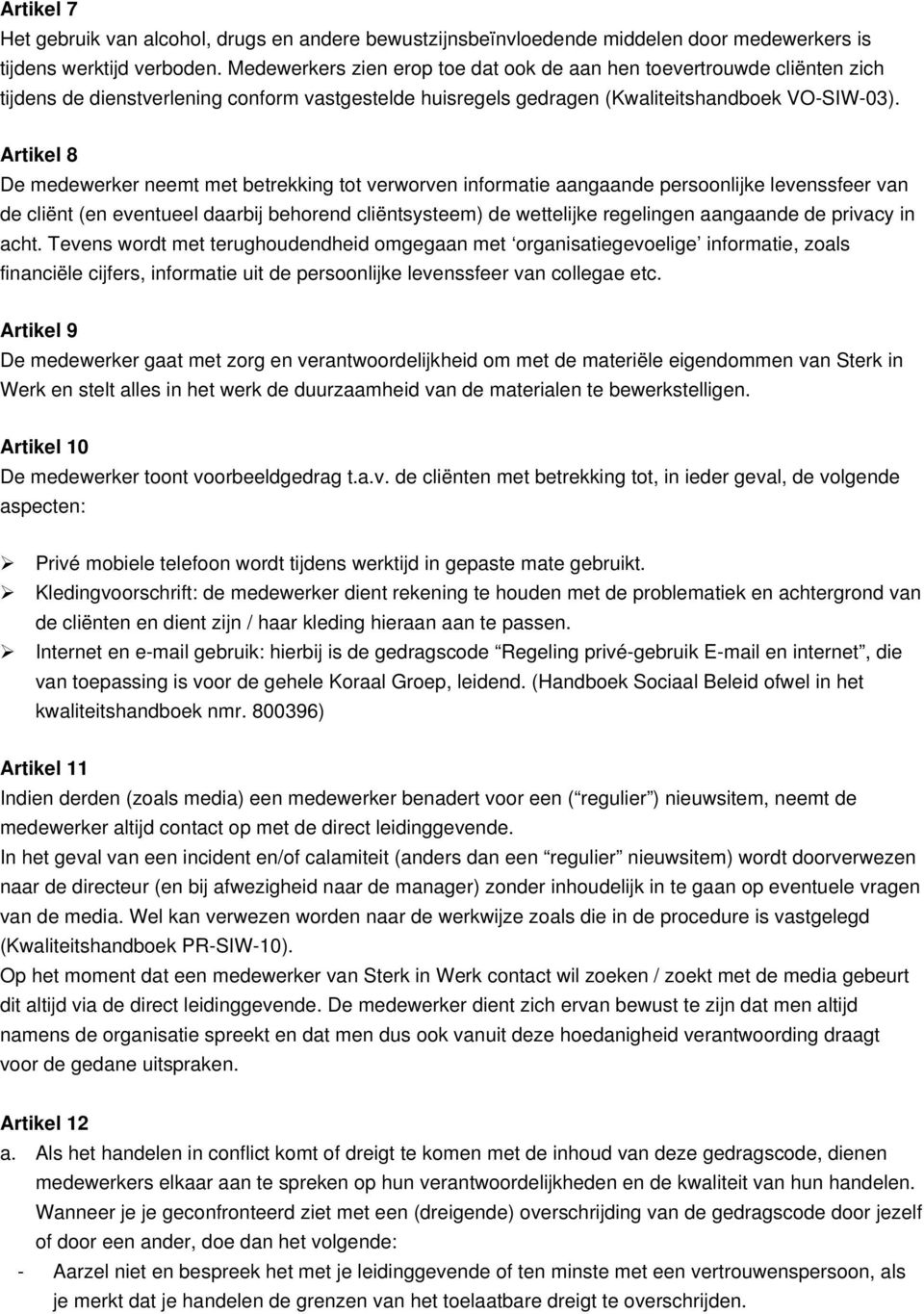 Artikel 8 De medewerker neemt met betrekking tot verworven informatie aangaande persoonlijke levenssfeer van de cliënt (en eventueel daarbij behorend cliëntsysteem) de wettelijke regelingen aangaande