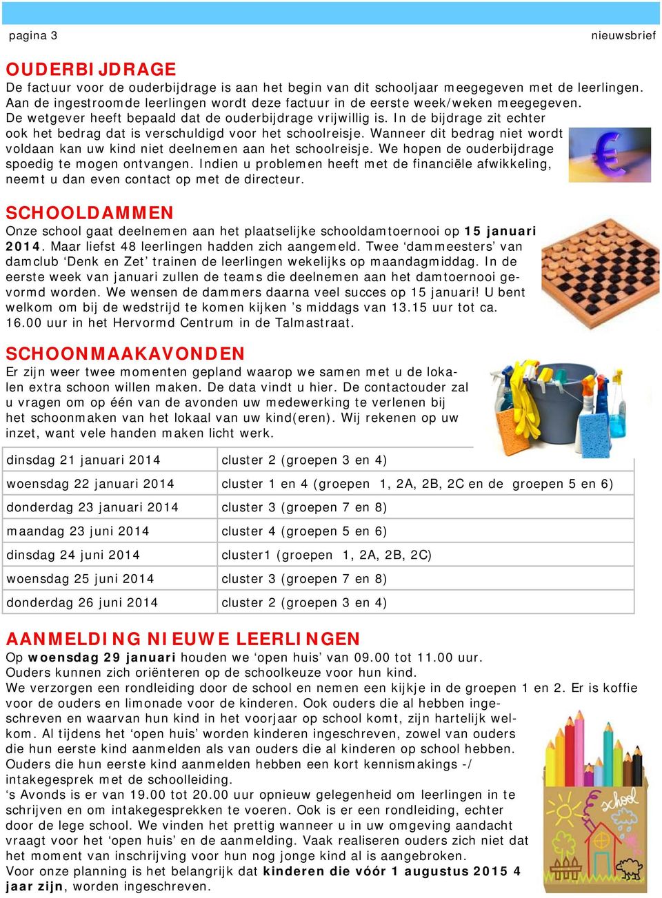 In de bijdrage zit echter ook het bedrag dat is verschuldigd voor het schoolreisje. Wanneer dit bedrag niet wordt voldaan kan uw kind niet deelnemen aan het schoolreisje.