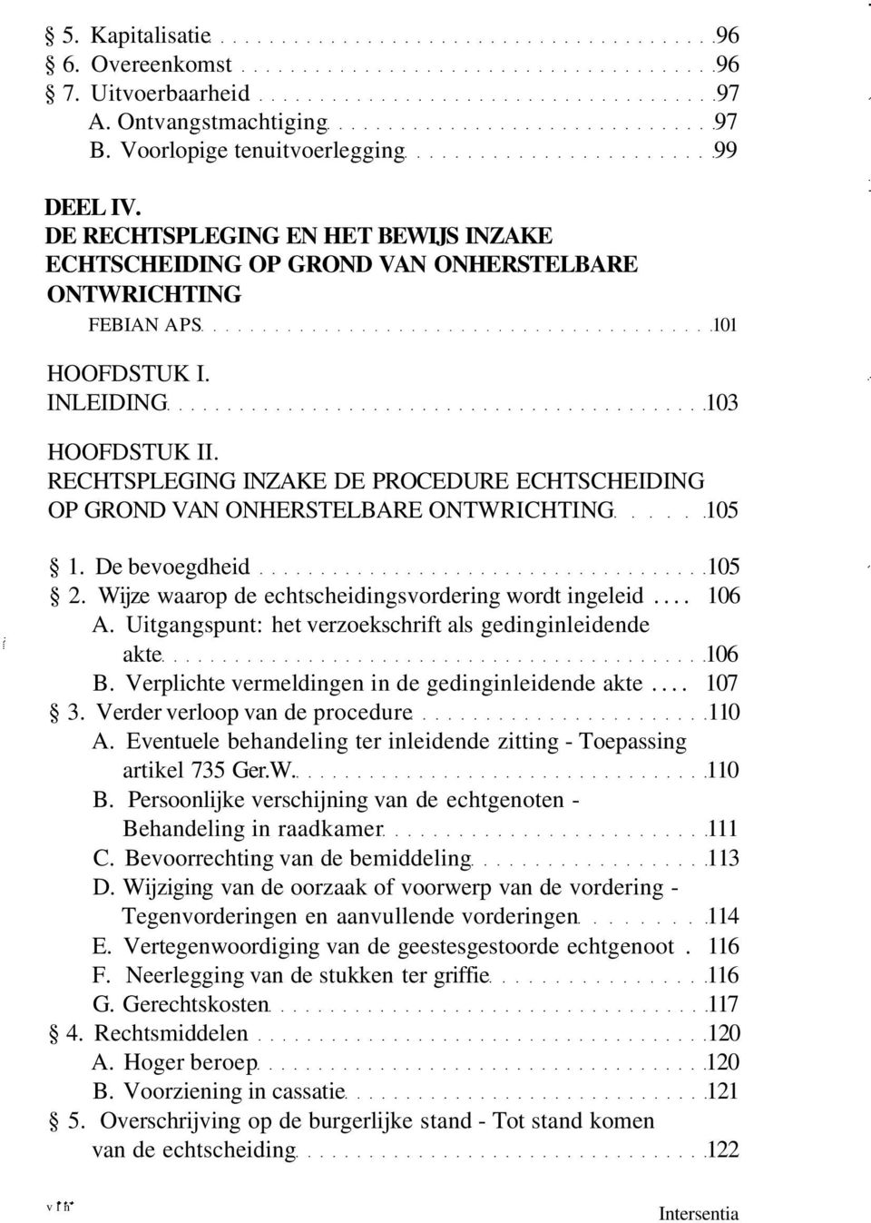 ONTWRICHTING 105 1. De bevoegdheid 105 2. Wijze waarop de echtscheidingsvordering wordt ingeleid... 106 A. Uitgangspunt: het verzoekschrift als gedinginleidende akte 106 B.