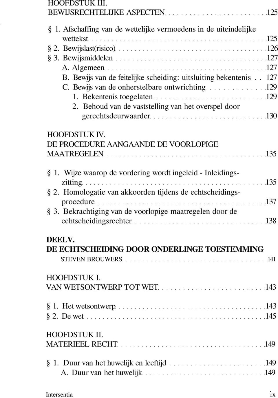 Behoud van de vaststelling van het overspel door gerechtsdeurwaarder 130 HOOFDSTUK IV. DE PROCEDURE AANGAANDE DE VOORLOPIGE MAATREGELEN 135 1.