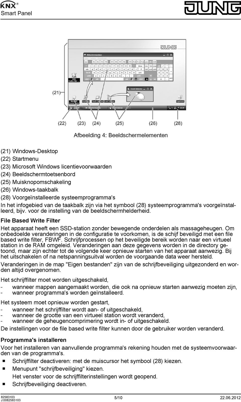 File Based Write Filter Het apparaat heeft een SSD-station zonder bewegende onderdelen als massageheugen.