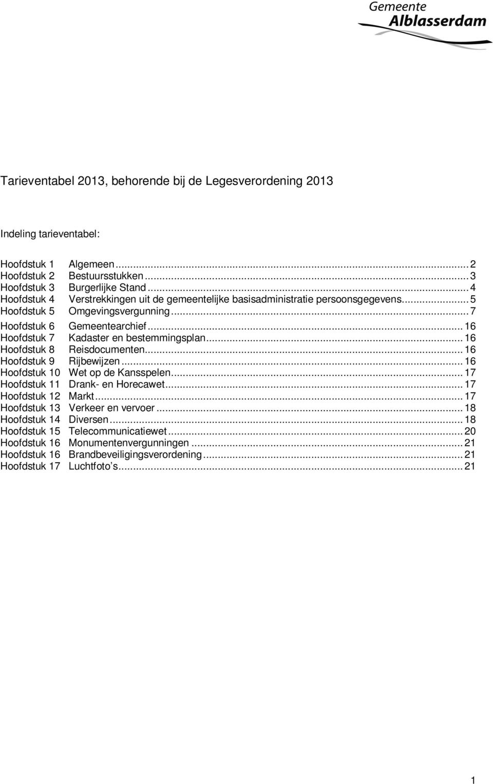 .. 16 Hoofdstuk 7 Kadaster en bestemmingsplan... 16 Hoofdstuk 8 Reisdocumenten... 16 Hoofdstuk 9 Rijbewijzen... 16 Hoofdstuk 10 Wet op de Kansspelen... 17 Hoofdstuk 11 Drank- en Horecawet.