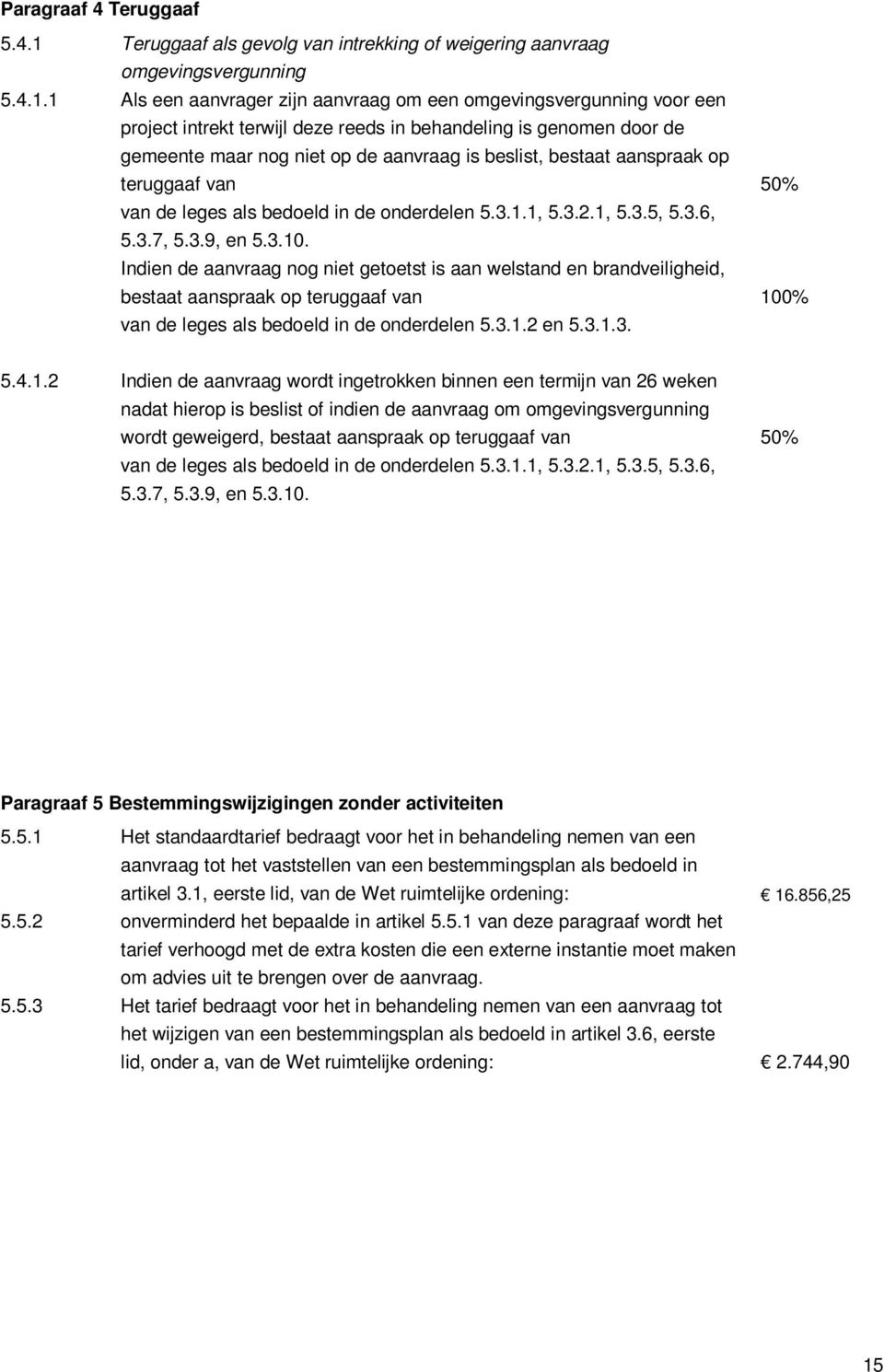 1 Als een aanvrager zijn aanvraag om een omgevingsvergunning voor een project intrekt terwijl deze reeds in behandeling is genomen door de gemeente maar nog niet op de aanvraag is beslist, bestaat