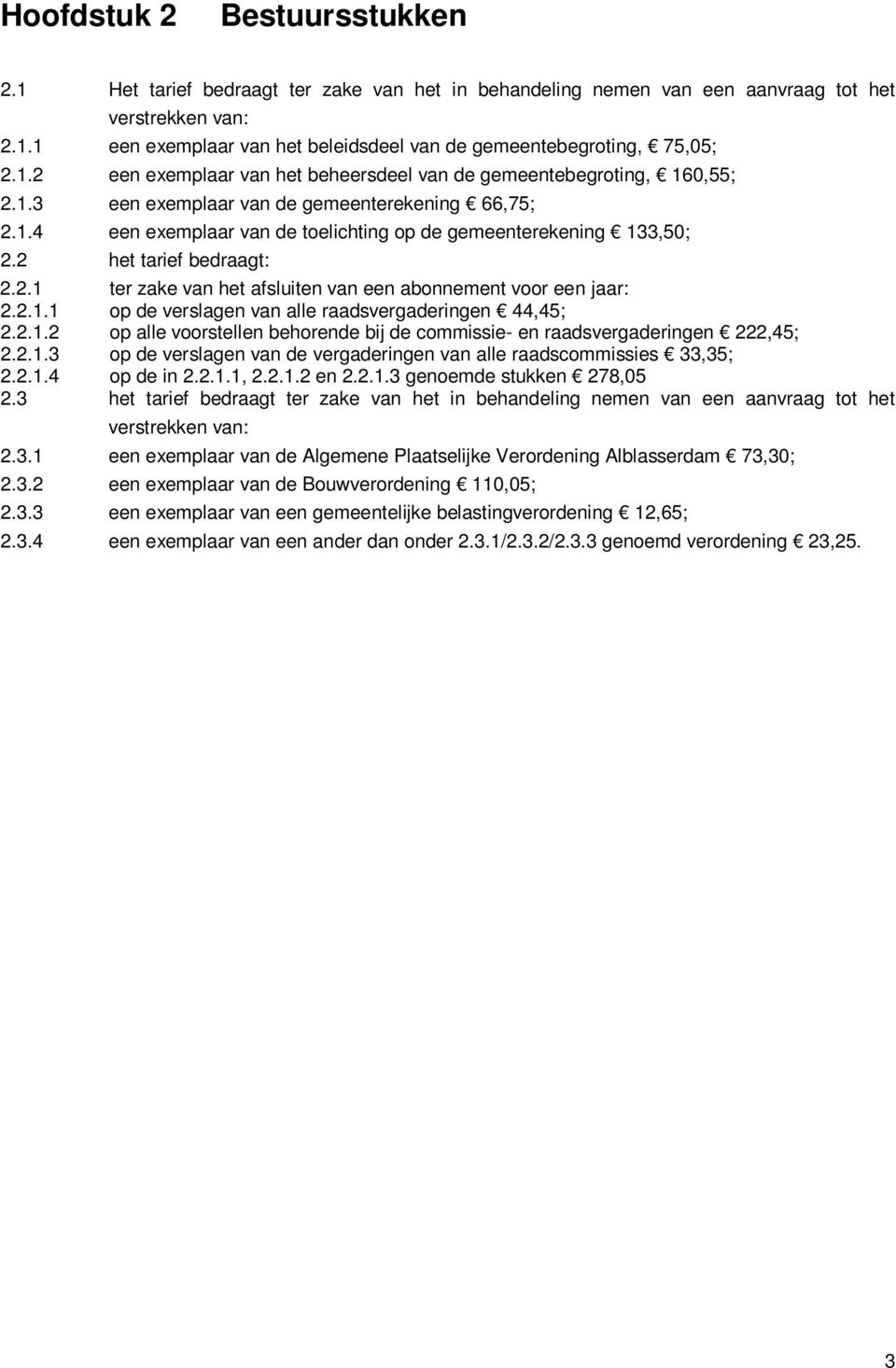 2 het tarief bedraagt: 2.2.1 ter zake van het afsluiten van een abonnement voor een jaar: 2.2.1.1 op de verslagen van alle raadsvergaderingen 44,45; 2.2.1.2 op alle voorstellen behorende bij de commissie- en raadsvergaderingen 222,45; 2.