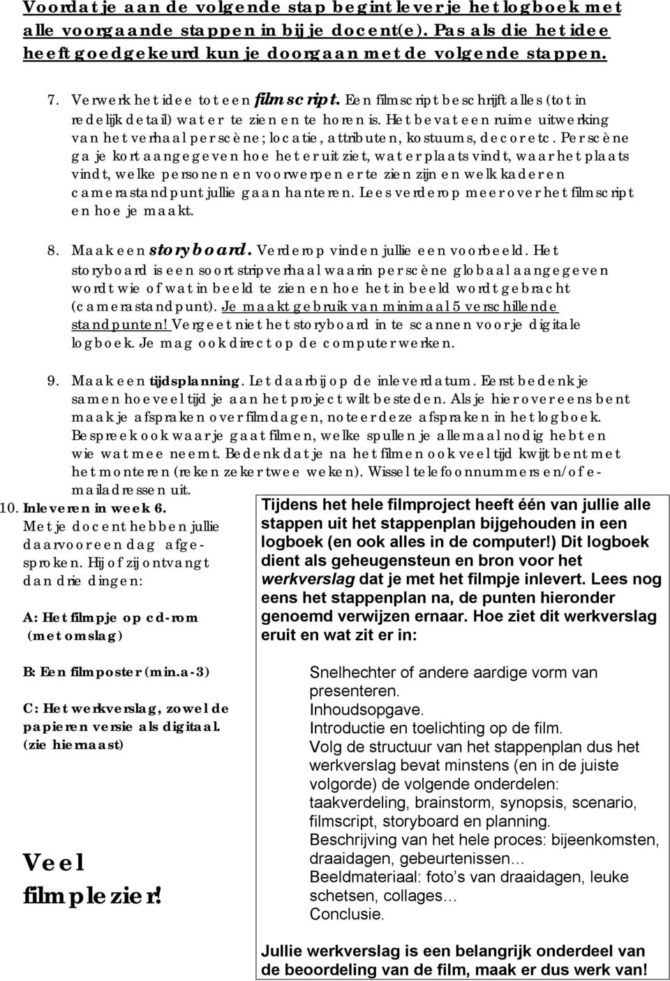 Het bevat een ruime uitwerking van het verhaal per scène; locatie, attributen, kostuums, decor etc.