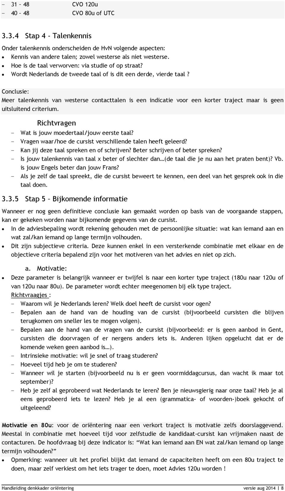 Conclusie: Meer talenkennis van westerse contacttalen is een indicatie voor een korter traject maar is geen uitsluitend criterium. Richtvragen Wat is jouw moedertaal/jouw eerste taal?