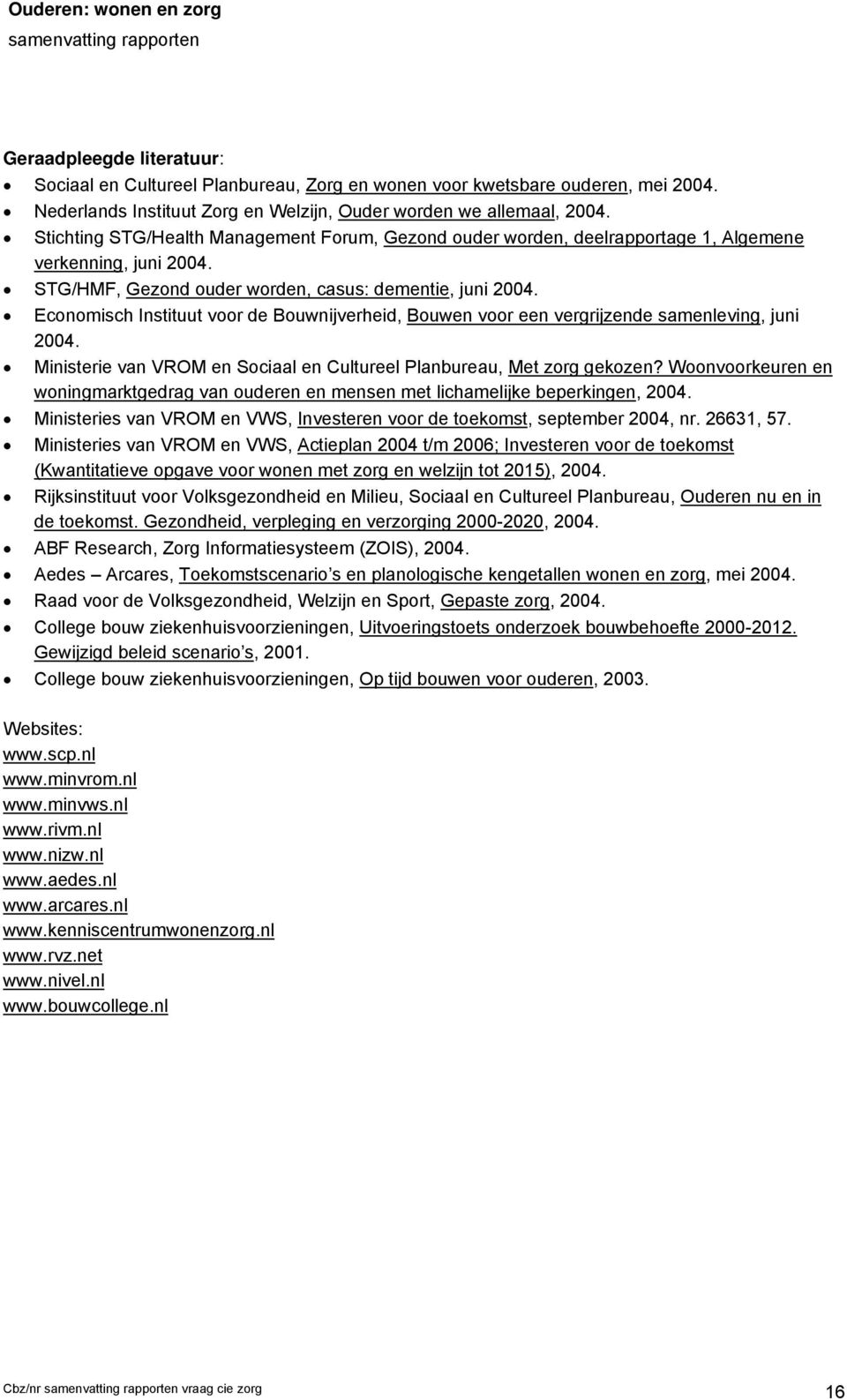 Economisch Instituut voor de Bouwnijverheid, Bouwen voor een vergrijzende samenleving, juni 2004. Ministerie van VROM en Sociaal en Cultureel Planbureau, Met zorg gekozen?