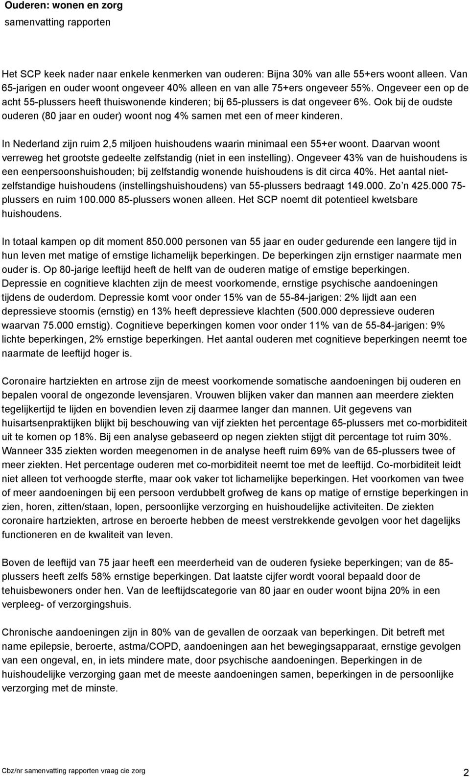 In Nederland zijn ruim 2,5 miljoen huishoudens waarin minimaal een 55+er woont. Daarvan woont verreweg het grootste gedeelte zelfstandig (niet in een instelling).