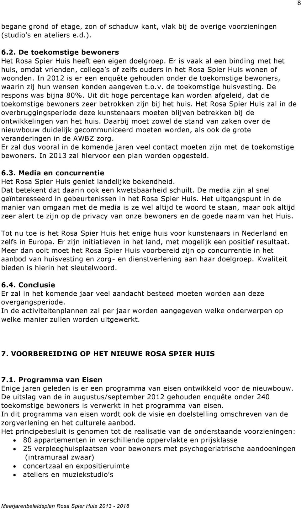 In 2012 is er een enquête gehouden onder de toekomstige bewoners, waarin zij hun wensen konden aangeven t.o.v. de toekomstige huisvesting. De respons was bijna 80%.