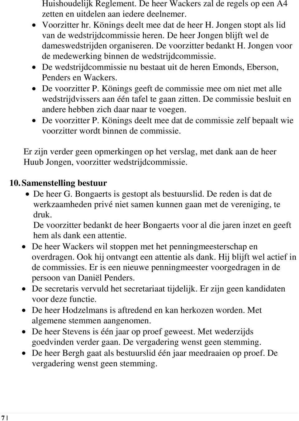 De wedstrijdcommissie nu bestaat uit de heren Emonds, Eberson, Penders en Wackers. De voorzitter P. Könings geeft de commissie mee om niet met alle wedstrijdvissers aan één tafel te gaan zitten.