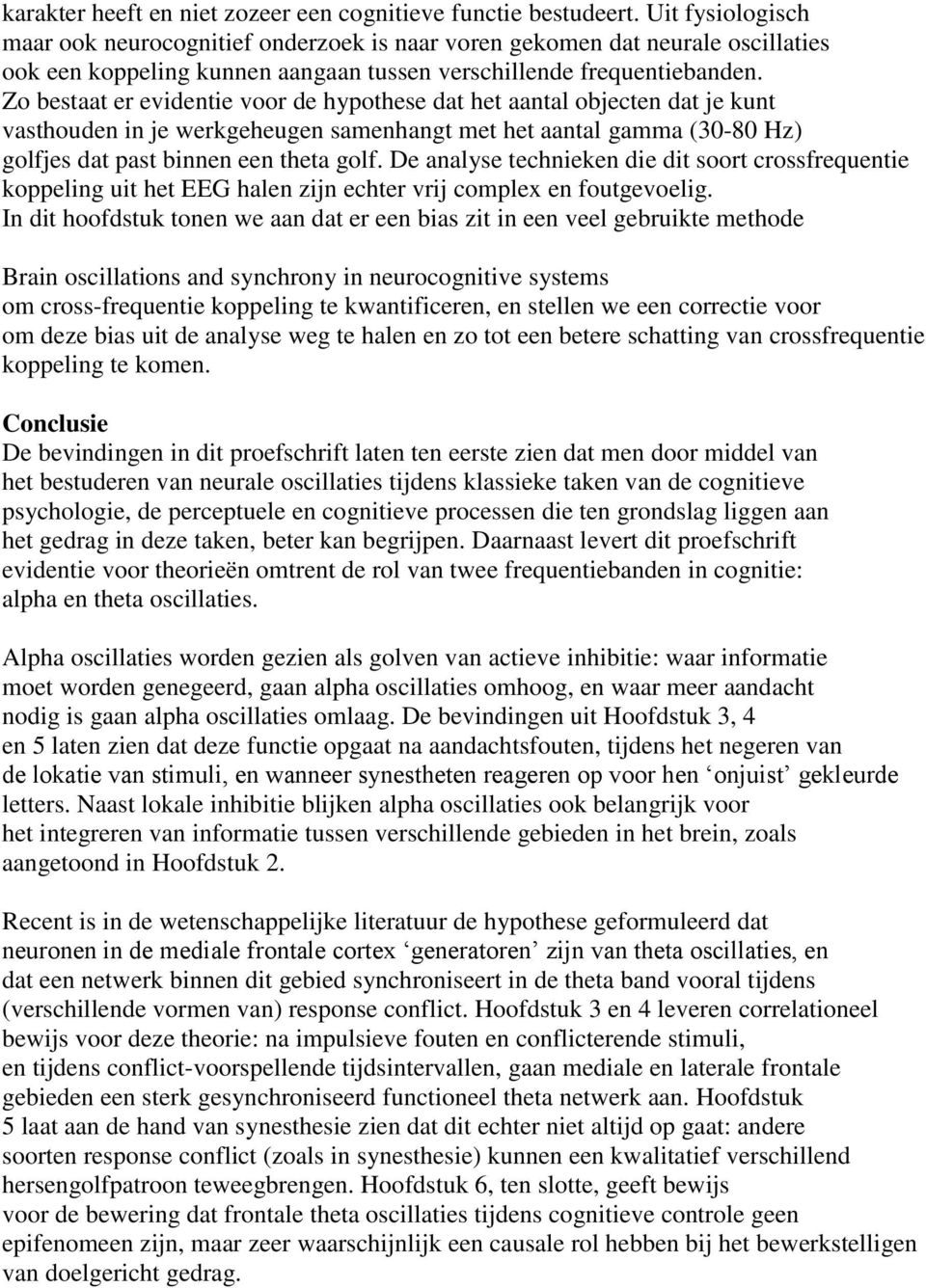 Zo bestaat er evidentie voor de hypothese dat het aantal objecten dat je kunt vasthouden in je werkgeheugen samenhangt met het aantal gamma (30-80 Hz) golfjes dat past binnen een theta golf.