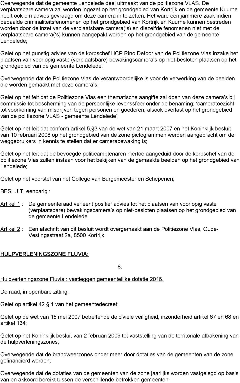 Het ware een jammere zaak indien bepaalde criminaliteitsfenomenen op het grondgebied van Kortrijk en Kuurne kunnen bestreden worden door de inzet van de verplaatsbare camera( s) en diezelfde