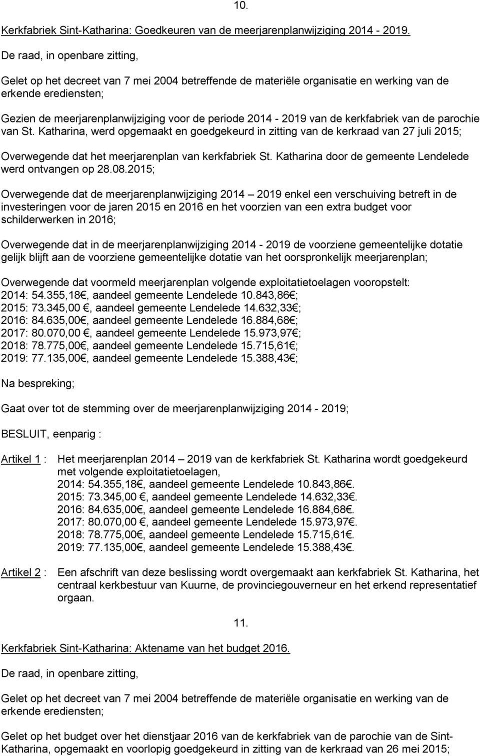 Katharina, werd opgemaakt en goedgekeurd in zitting van de kerkraad van 27 juli 2015; Overwegende dat het meerjarenplan van kerkfabriek St. Katharina door de gemeente Lendelede werd ontvangen op 28.