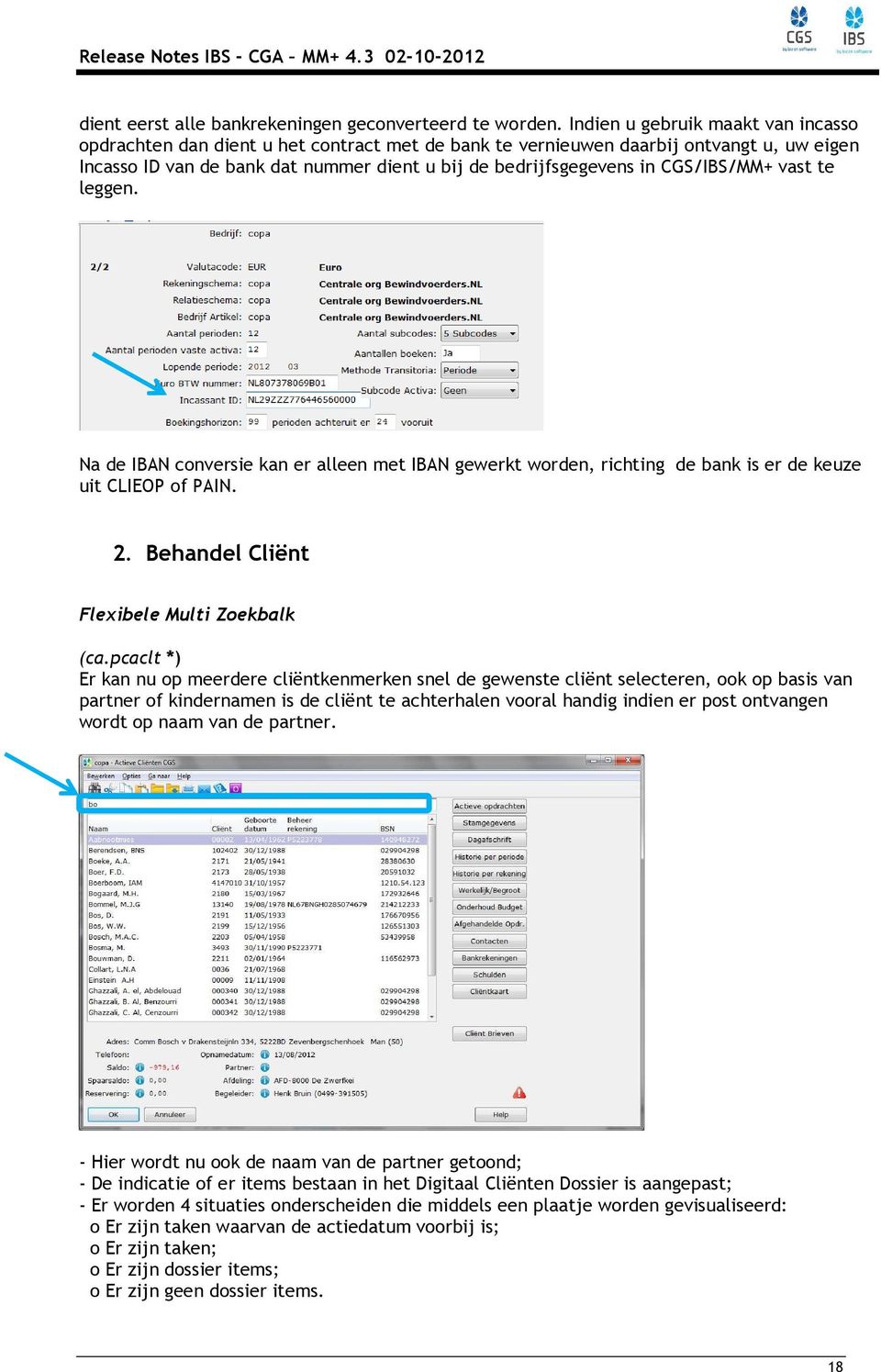 CGS/IBS/MM+ vast te leggen. Na de IBAN conversie kan er alleen met IBAN gewerkt worden, richting de bank is er de keuze uit CLIEOP of PAIN. 2. Behandel Cliënt Flexibele Multi Zoekbalk (ca.