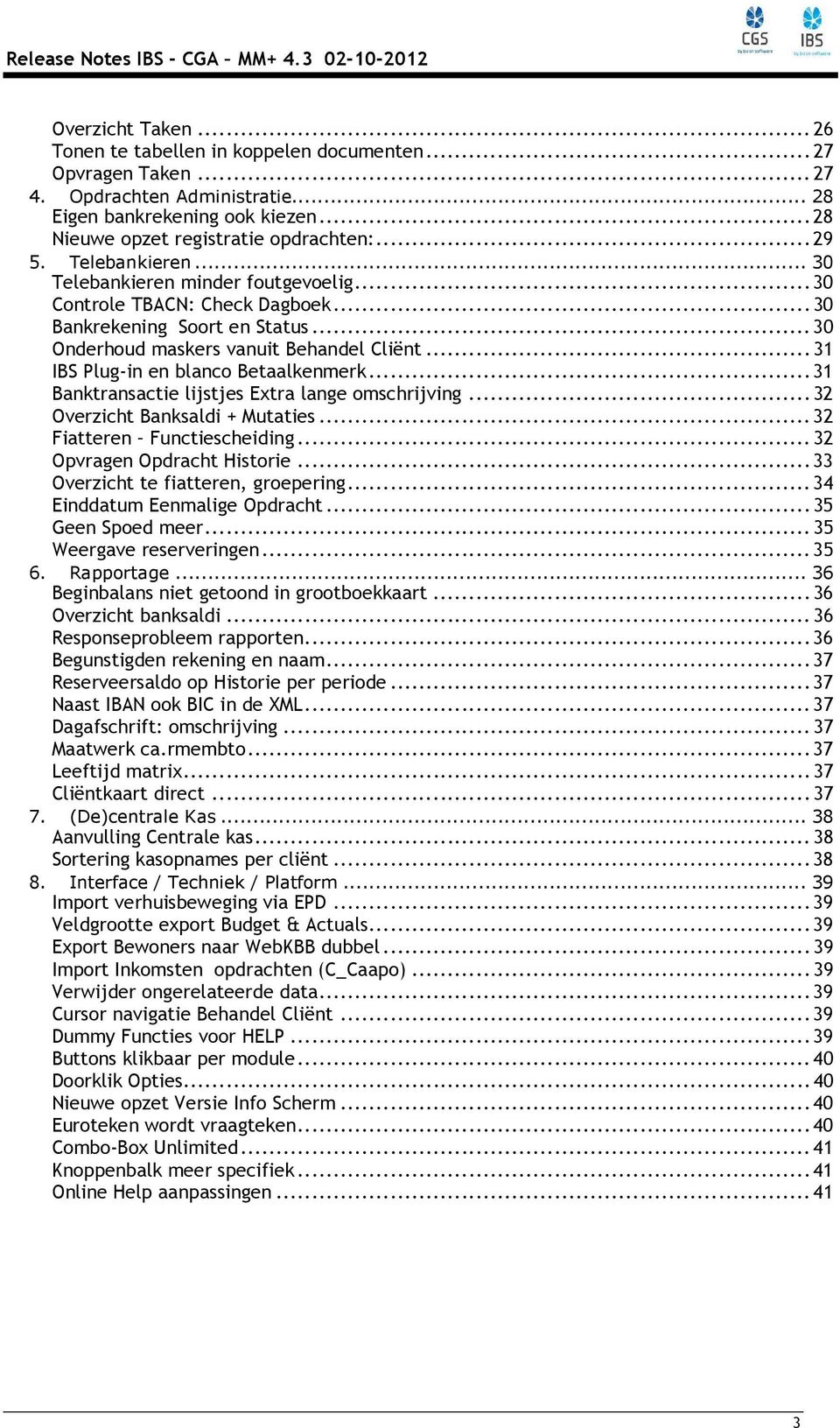 .. 31 IBS Plug-in en blanco Betaalkenmerk... 31 Banktransactie lijstjes Extra lange omschrijving... 32 Overzicht Banksaldi + Mutaties... 32 Fiatteren Functiescheiding... 32 Opvragen Opdracht Historie.