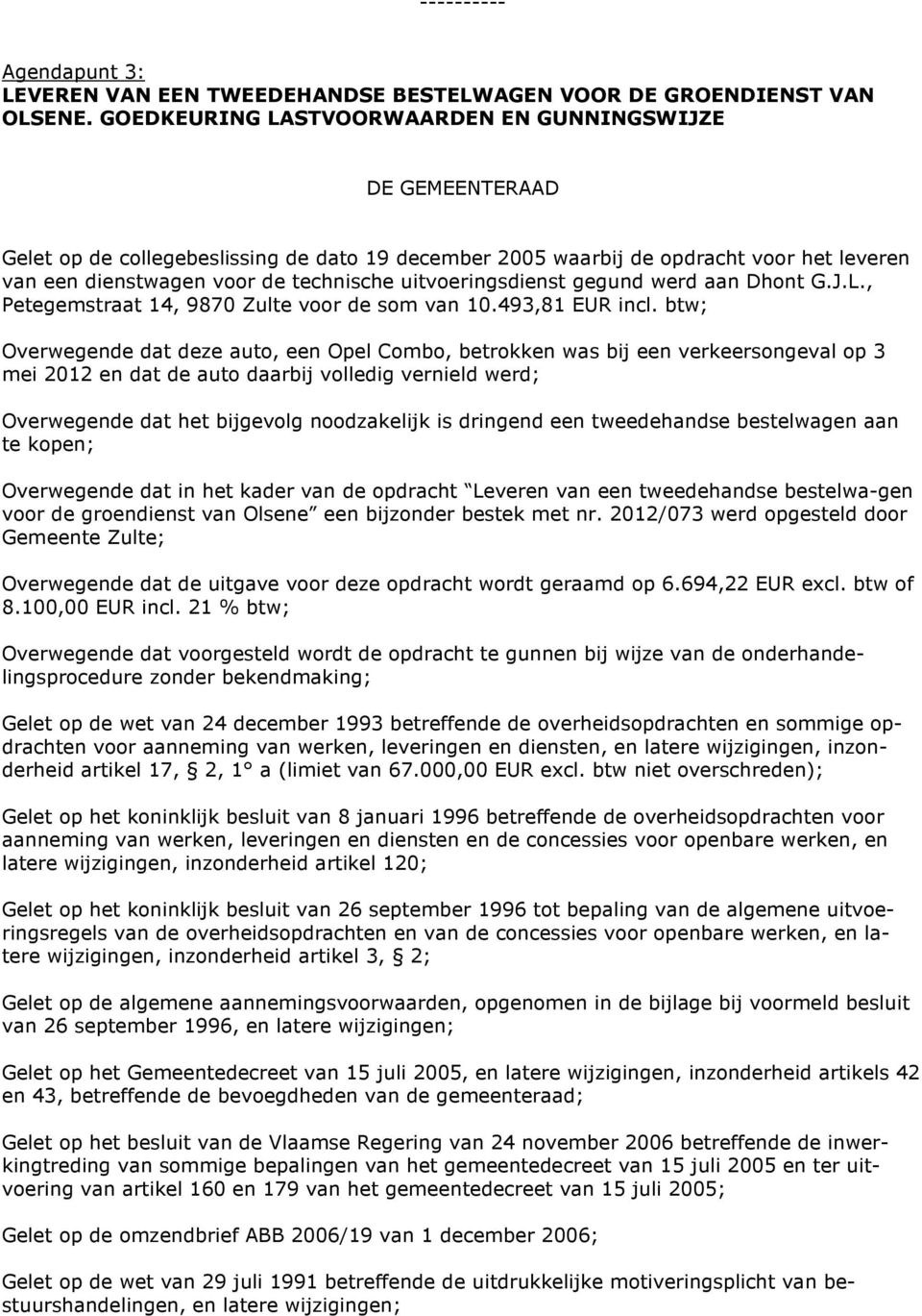 uitvoeringsdienst gegund werd aan Dhont G.J.L., Petegemstraat 14, 9870 Zulte voor de som van 10.493,81 EUR incl.