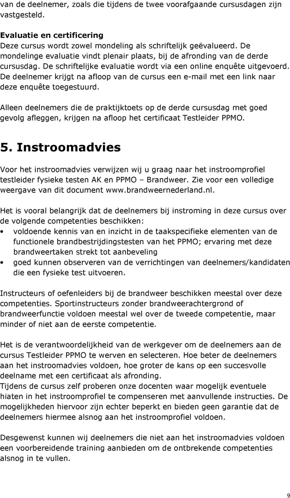 De deelnemer krijgt na afloop van de cursus een e-mail met een link naar deze enquête toegestuurd.