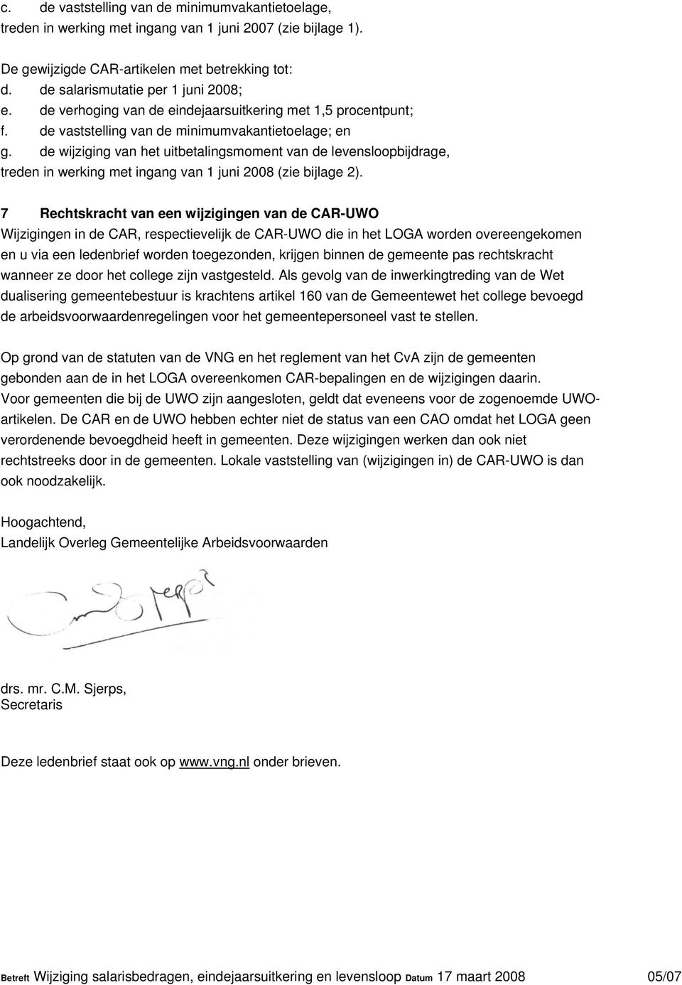 de wijziging van het uitbetalingsmoment van de levensloopbijdrage, treden in werking met ingang van 1 juni 2008 (zie bijlage 2).