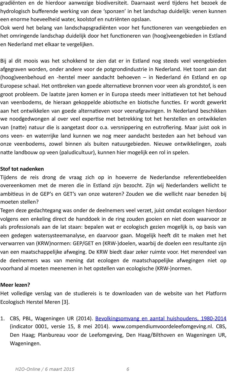 Ook werd het belang van landschapsgradiënten voor het funcboneren van veengebieden en het omringende landschap duidelijk door het funcboneren van (hoog)veengebieden in Estland en Nederland met elkaar