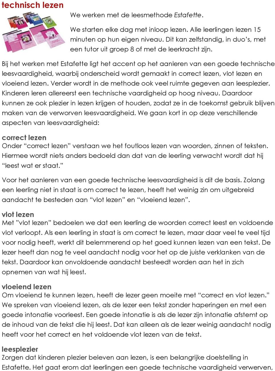 Bij het werken met Estafette ligt het accent op het aanleren van een goede technische leesvaardigheid, waarbij onderscheid wordt gemaakt in correct lezen, vlot lezen en vloeiend lezen.