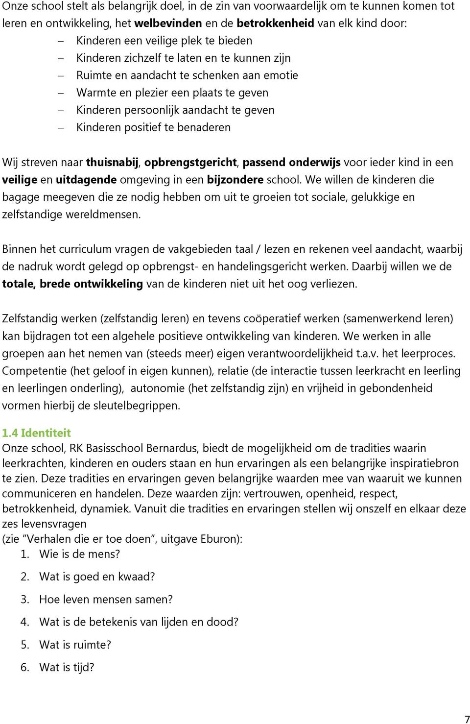 benaderen Wij streven naar thuisnabij, opbrengstgericht, passend onderwijs voor ieder kind in een veilige en uitdagende omgeving in een bijzondere school.