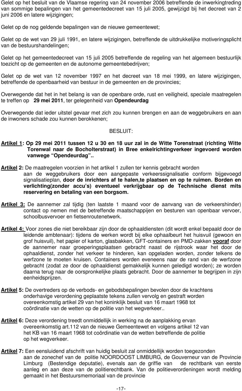 kunnen brengen en aan de weggebruikers en aan de inwoners schade zou kunnen berokkenen; BESLUIT: Artikel 1: Op 29 mei 2011 tussen 12 u 30 en 18 uur zal in de Witte Torenstraat (richting Witte