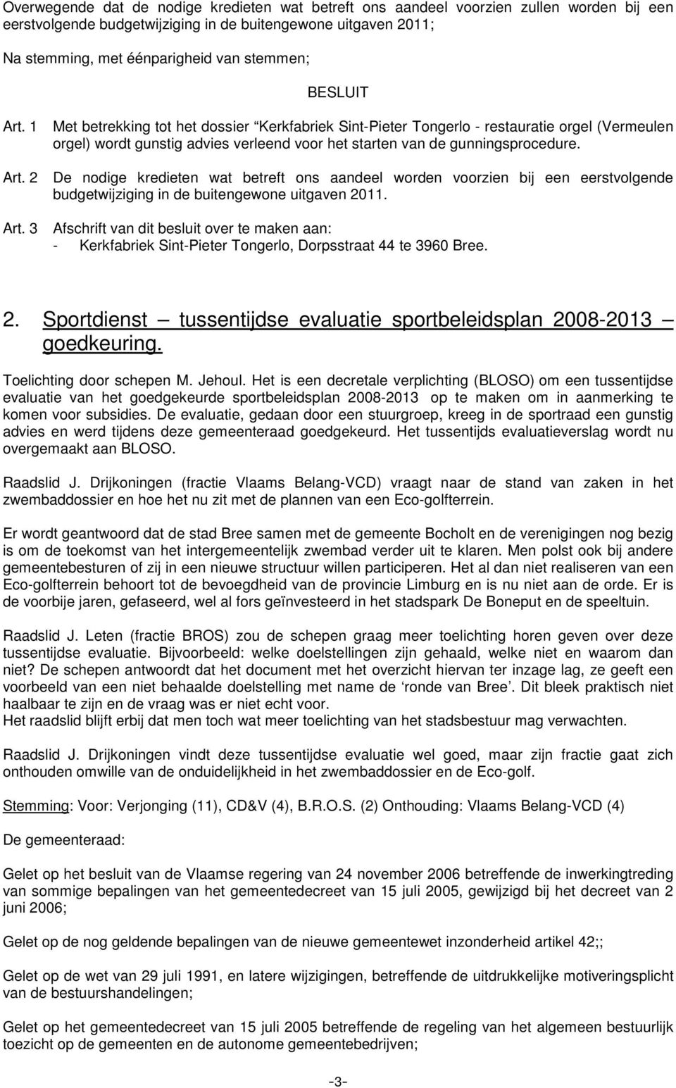 Art. 3 Afschrift van dit besluit over te maken aan: - Kerkfabriek Sint-Pieter Tongerlo, Dorpsstraat 44 te 3960 Bree. 2. Sportdienst tussentijdse evaluatie sportbeleidsplan 2008-2013 goedkeuring.