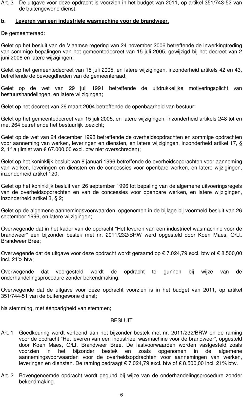 van 29 juli 1991 betreffende de uitdrukkelijke motiveringsplicht van bestuurshandelingen, en latere wijzigingen; Gelet op het decreet van 26 maart 2004 betreffende de openbaarheid van bestuur; Gelet