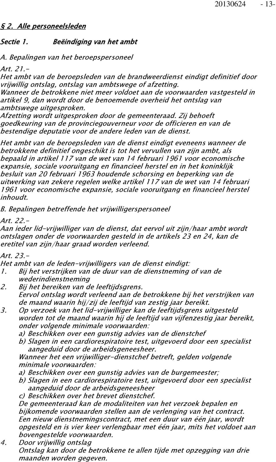 Wanneer de betrokkene niet meer voldoet aan de voorwaarden vastgesteld in artikel 9, dan wordt door de benoemende overheid het ontslag van ambtswege uitgesproken.