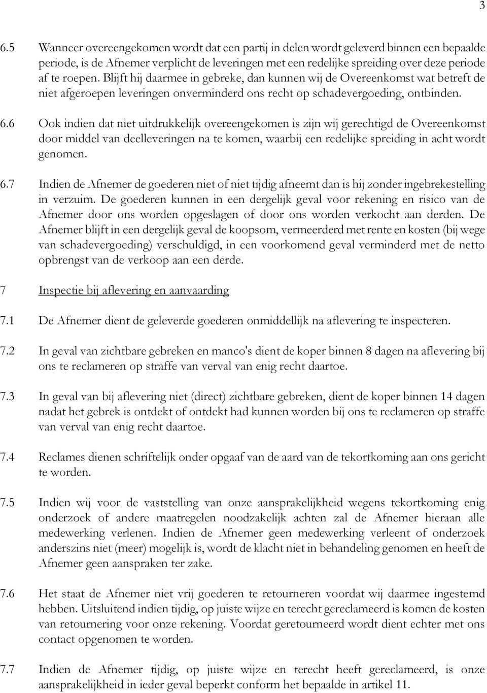 6 Ook indien dat niet uitdrukkelijk overeengekomen is zijn wij gerechtigd de Overeenkomst door middel van deelleveringen na te komen, waarbij een redelijke spreiding in acht wordt genomen. 6.