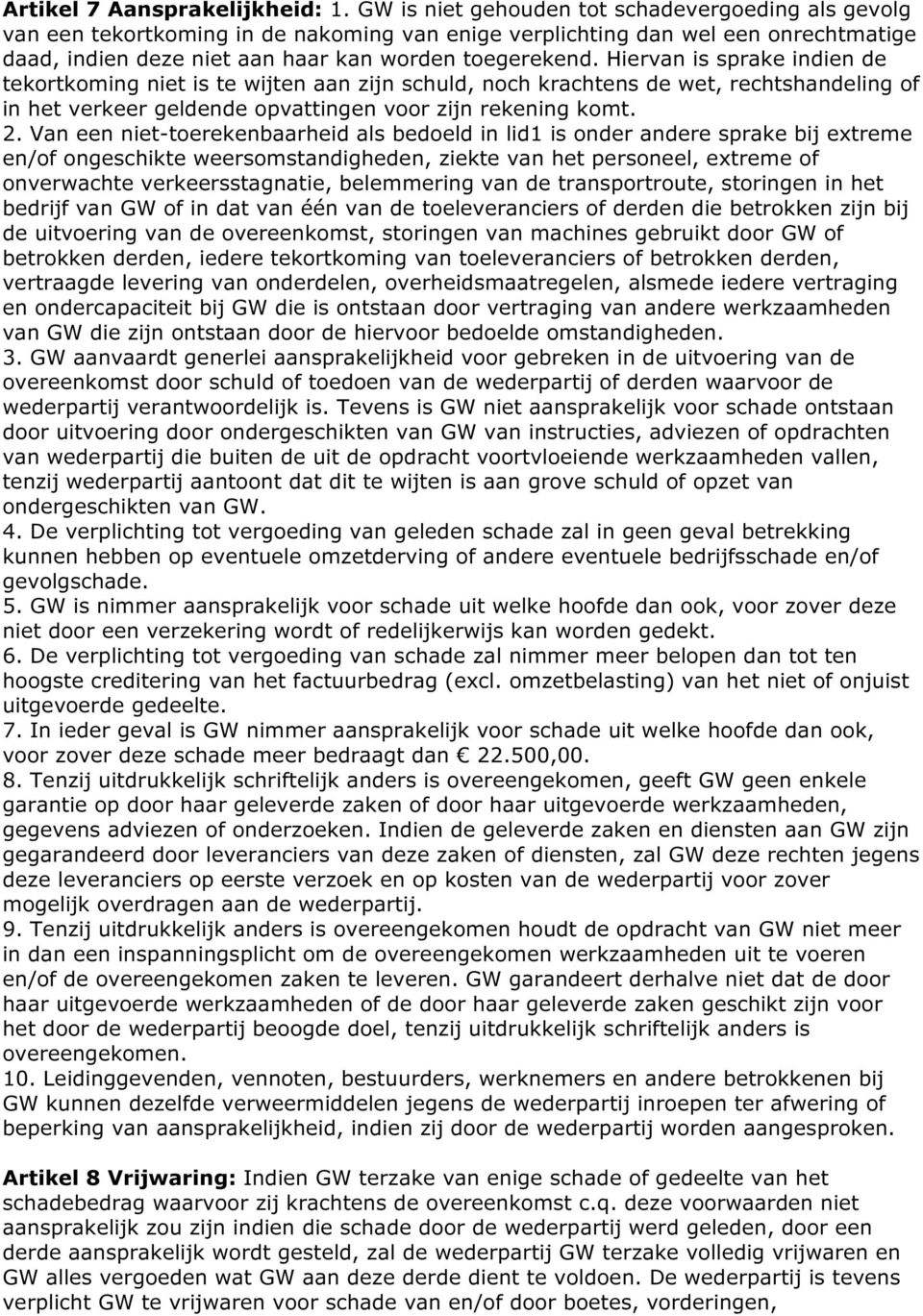 Hiervan is sprake indien de tekortkoming niet is te wijten aan zijn schuld, noch krachtens de wet, rechtshandeling of in het verkeer geldende opvattingen voor zijn rekening komt. 2.