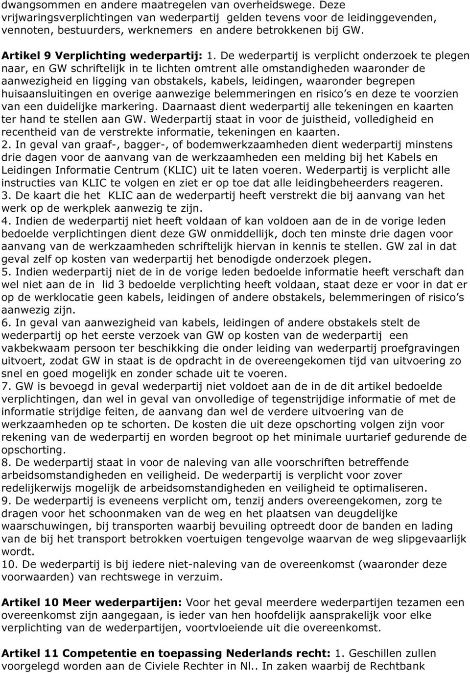 De wederpartij is verplicht onderzoek te plegen naar, en GW schriftelijk in te lichten omtrent alle omstandigheden waaronder de aanwezigheid en ligging van obstakels, kabels, leidingen, waaronder