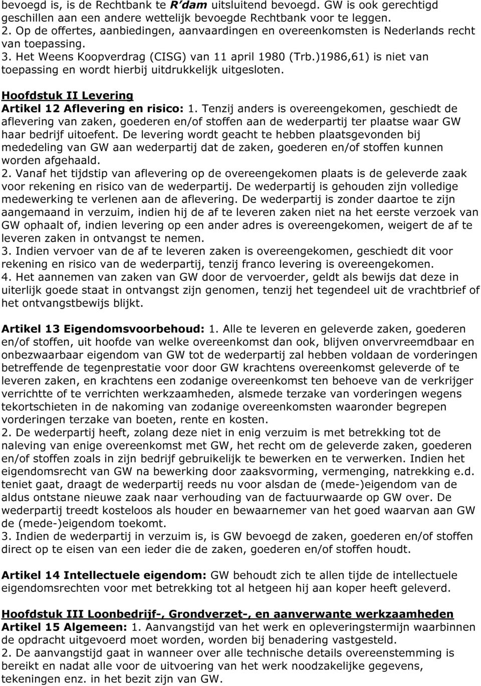 )1986,61) is niet van toepassing en wordt hierbij uitdrukkelijk uitgesloten. Hoofdstuk II Levering Artikel 12 Aflevering en risico: 1.