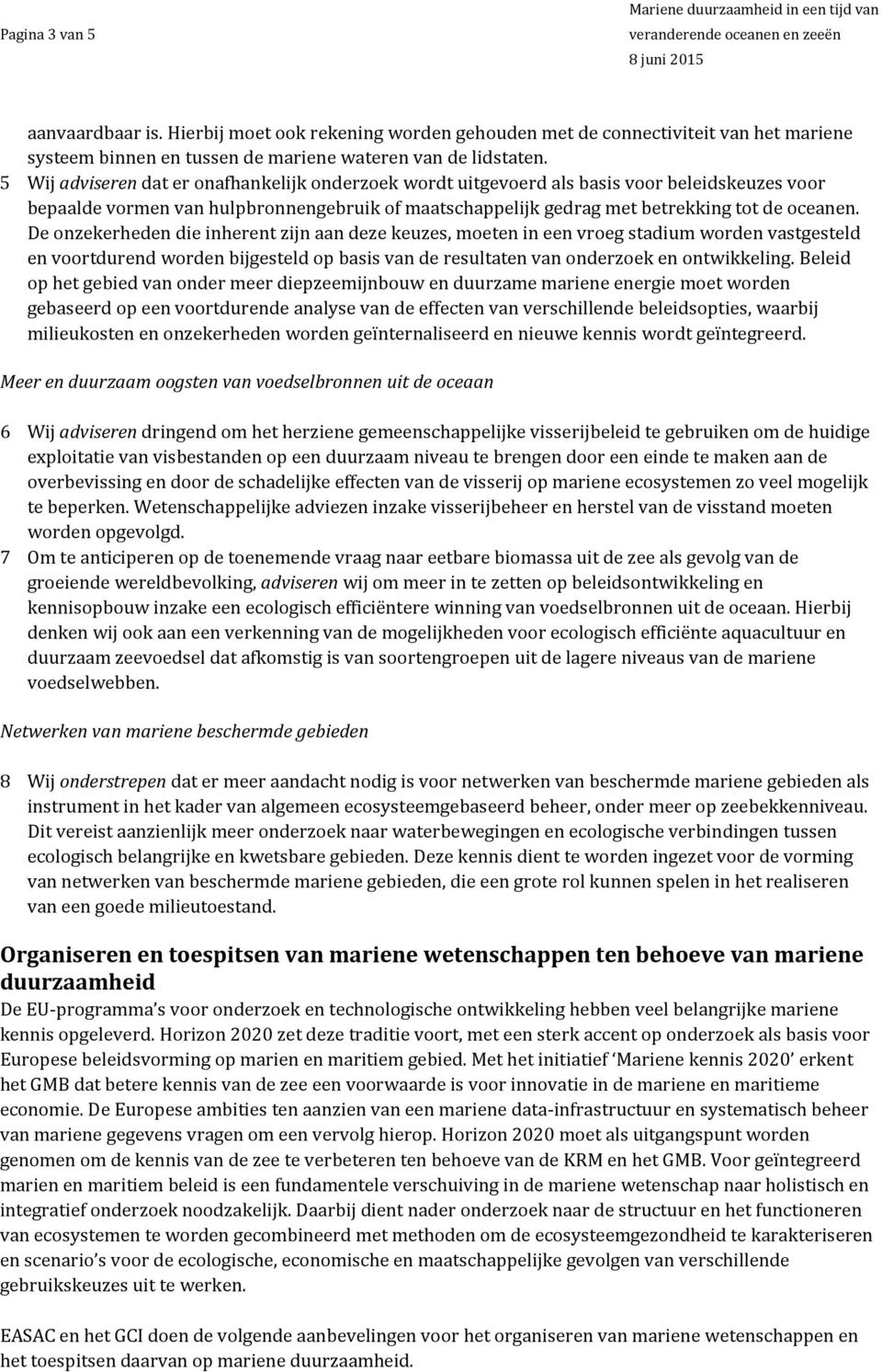 De onzekerheden die inherent zijn aan deze keuzes, moeten in een vroeg stadium worden vastgesteld en voortdurend worden bijgesteld op basis van de resultaten van onderzoek en ontwikkeling.