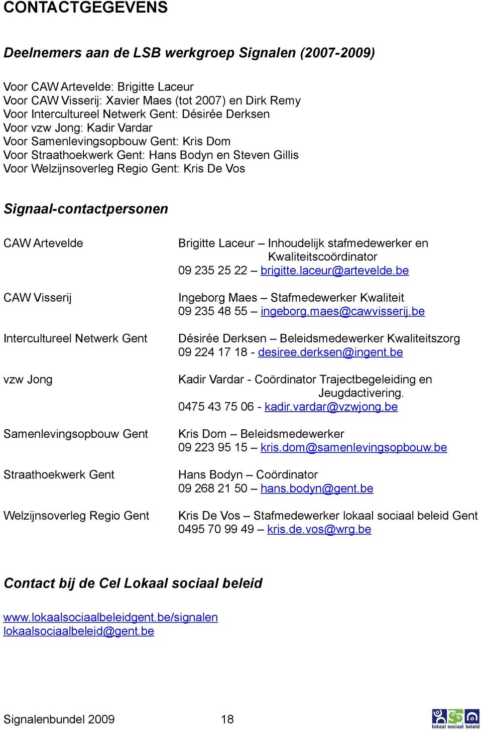 Signaal-contactpersonen CAW Artevelde CAW Visserij Intercultureel Netwerk Gent vzw Jong Samenlevingsopbouw Gent Straathoekwerk Gent Welzijnsoverleg Regio Gent Brigitte Laceur Inhoudelijk