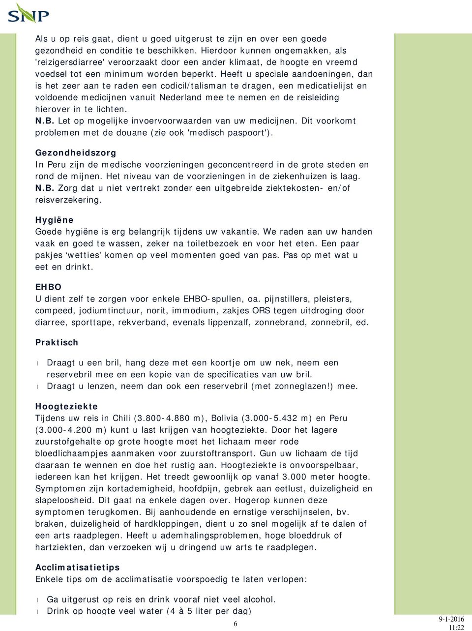 Heeft u speciale aandoeningen, dan is het zeer aan te raden een codicil/talisman te dragen, een medicatielijst en voldoende medicijnen vanuit Nederland mee te nemen en de reisleiding hierover in te