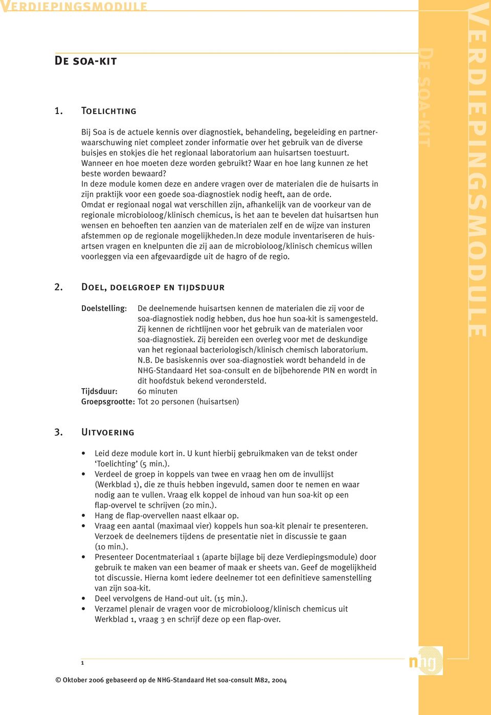 In deze module komen deze en andere vragen over de materialen die de huisarts in zijn praktijk voor een goede soa-diagnostiek nodig heeft, aan de orde.