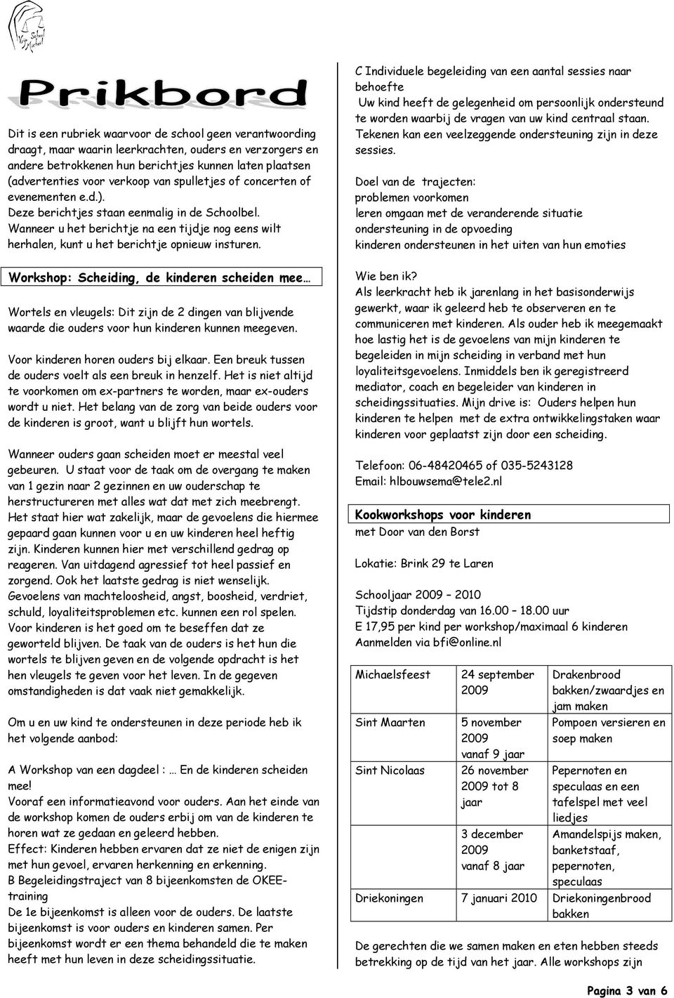 C Individuele begeleiding van een aantal sessies naar behoefte Uw kind heeft de gelegenheid om persoonlijk ondersteund te worden waarbij de vragen van uw kind centraal staan.